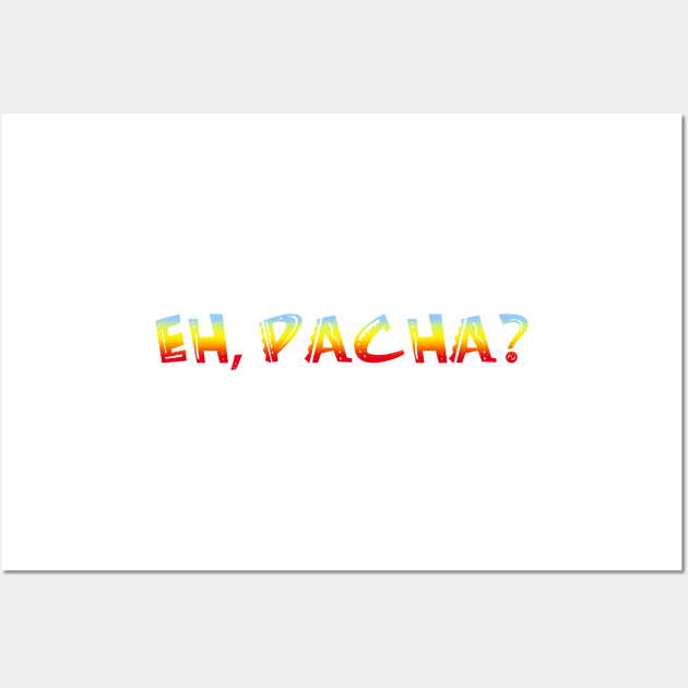 Eh Pacha? Wall Art by heroics